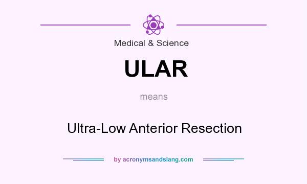 What does ULAR mean? It stands for Ultra-Low Anterior Resection