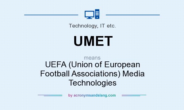 What does UMET mean? It stands for UEFA (Union of European Football Associations) Media Technologies