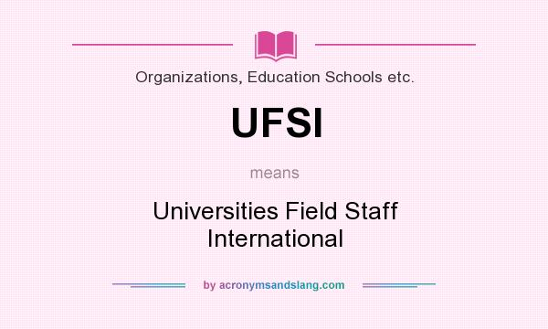 What does UFSI mean? It stands for Universities Field Staff International