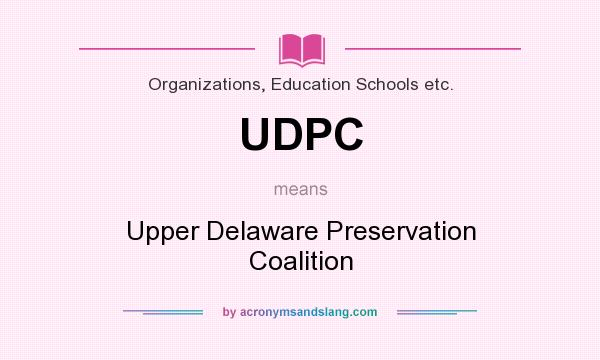 What does UDPC mean? It stands for Upper Delaware Preservation Coalition