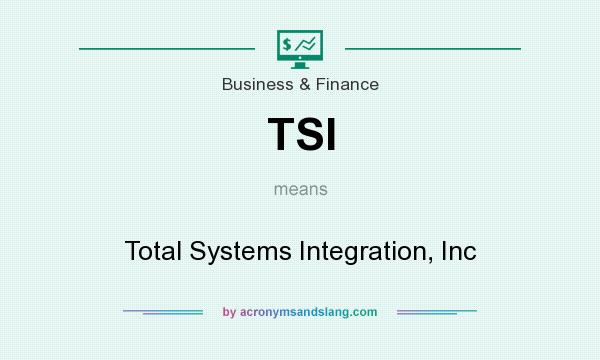 What does TSI mean? It stands for Total Systems Integration, Inc