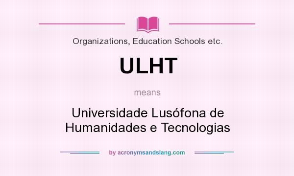 What does ULHT mean? It stands for Universidade Lusófona de Humanidades e Tecnologias