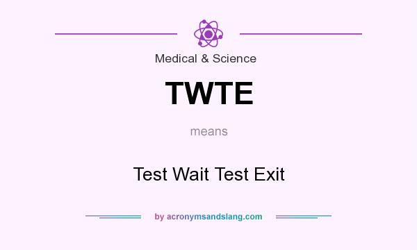 What does TWTE mean? It stands for Test Wait Test Exit