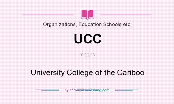 What does UCC mean? It stands for University College of the Cariboo