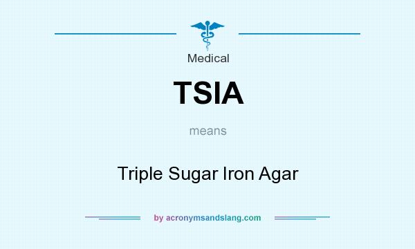 What does TSIA mean? It stands for Triple Sugar Iron Agar