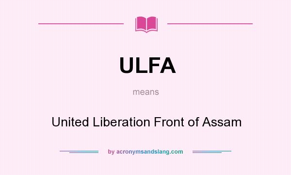 What does ULFA mean? It stands for United Liberation Front of Assam