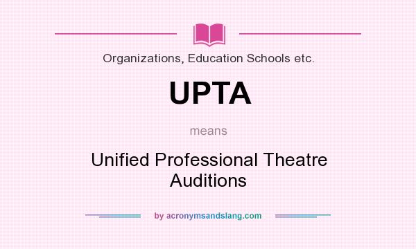 What does UPTA mean? It stands for Unified Professional Theatre Auditions