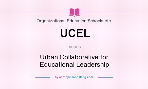 What does UCEL mean? It stands for Urban Collaborative for Educational Leadership