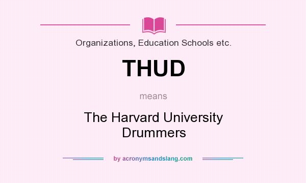 What does THUD mean? It stands for The Harvard University Drummers
