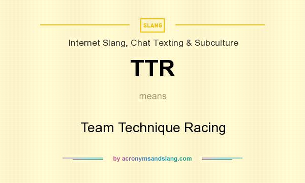 What does TTR mean? It stands for Team Technique Racing