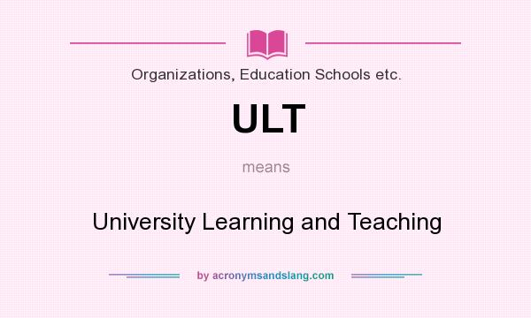 What does ULT mean? It stands for University Learning and Teaching