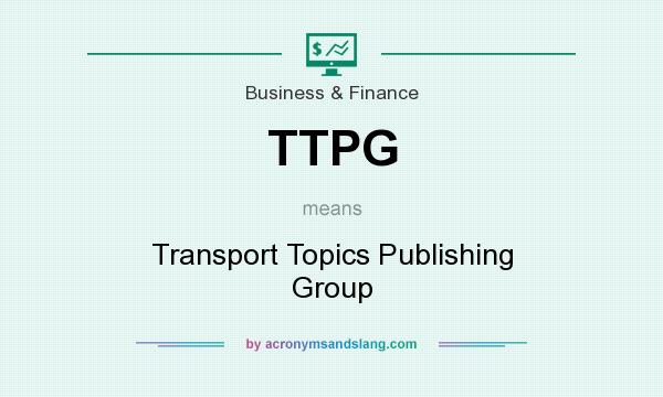 What does TTPG mean? It stands for Transport Topics Publishing Group