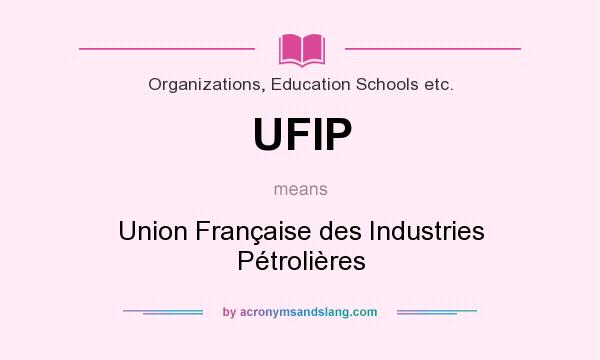 What does UFIP mean? It stands for Union Française des Industries Pétrolières