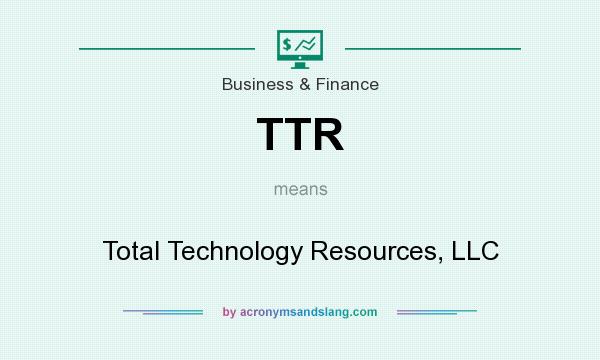 What does TTR mean? It stands for Total Technology Resources, LLC