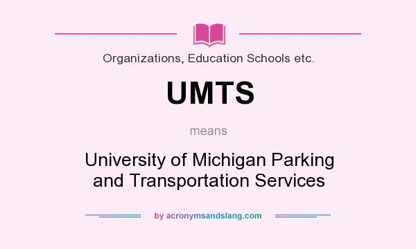 What does UMTS mean? It stands for University of Michigan Parking and Transportation Services