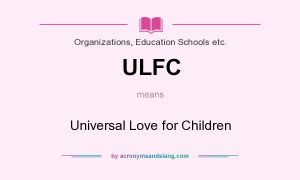 What does ULFC mean? It stands for Universal Love for Children