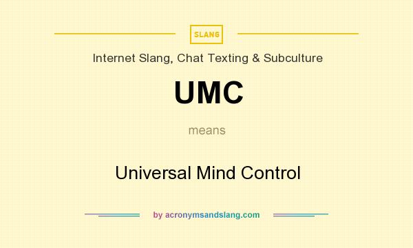 What does UMC mean? It stands for Universal Mind Control