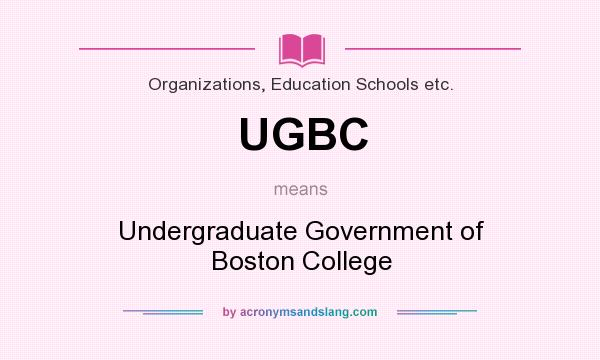 What does UGBC mean? It stands for Undergraduate Government of Boston College