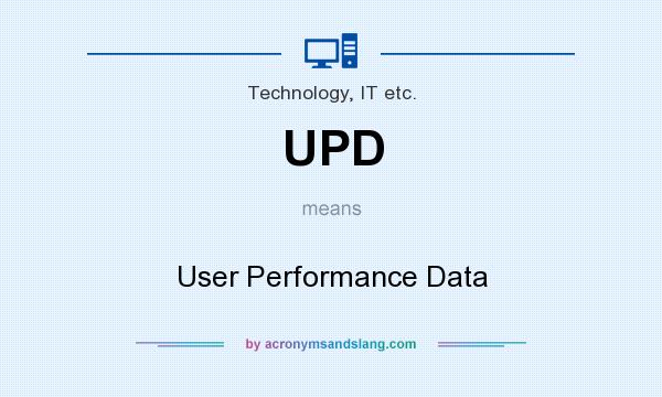 UPD User Performance Data In Technology IT Etc By AcronymsAndSlang