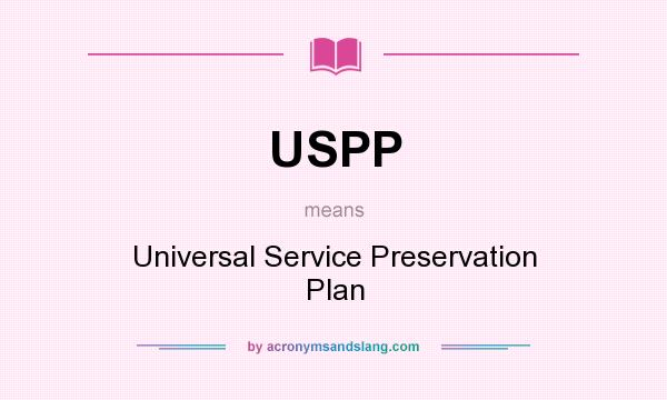 What does USPP mean? It stands for Universal Service Preservation Plan