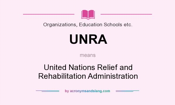 What does UNRA mean? It stands for United Nations Relief and Rehabilitation Administration