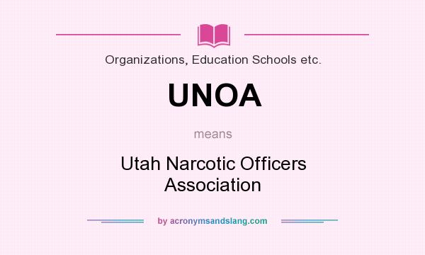 What does UNOA mean? It stands for Utah Narcotic Officers Association