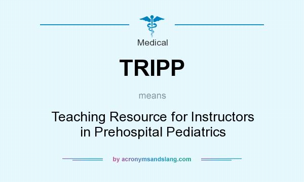 What does TRIPP mean? It stands for Teaching Resource for Instructors in Prehospital Pediatrics