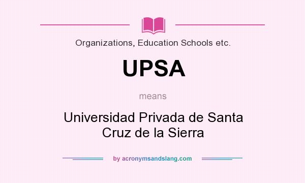 What does UPSA mean? It stands for Universidad Privada de Santa Cruz de la Sierra