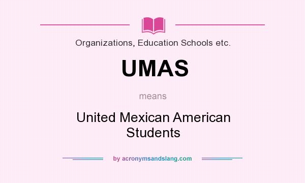 What does UMAS mean? It stands for United Mexican American Students