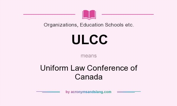 What does ULCC mean? It stands for Uniform Law Conference of Canada