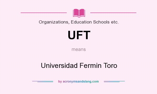 What does UFT mean? It stands for Universidad Fermin Toro