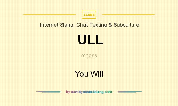 What does ULL mean? It stands for You Will