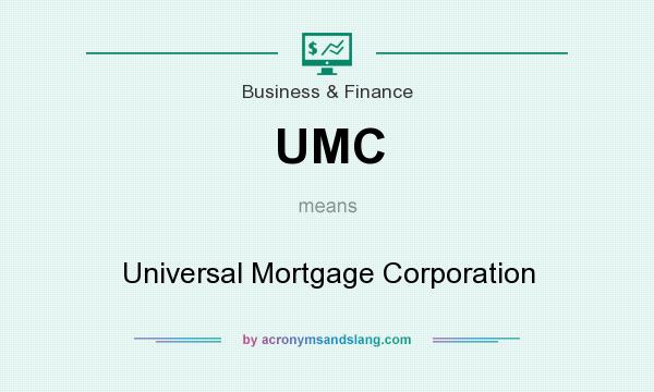 What does UMC mean? It stands for Universal Mortgage Corporation