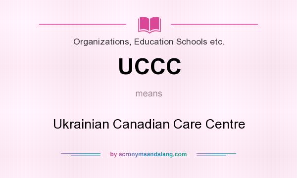 What does UCCC mean? It stands for Ukrainian Canadian Care Centre