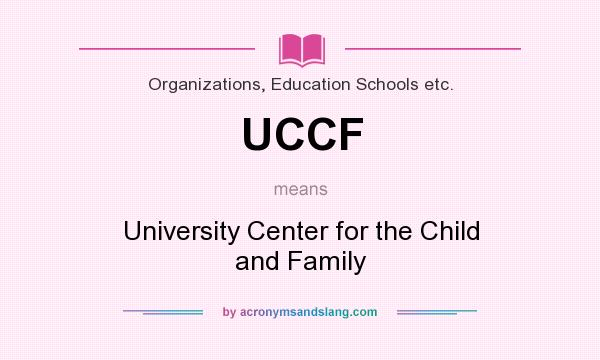 What does UCCF mean? It stands for University Center for the Child and Family