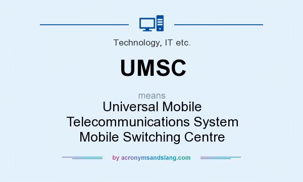 What does UMSC mean? It stands for Universal Mobile Telecommunications System Mobile Switching Centre