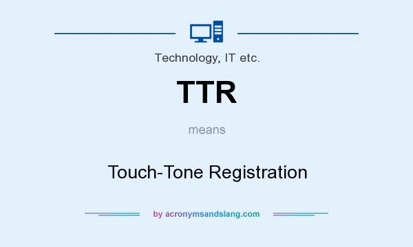 What does TTR mean? It stands for Touch-Tone Registration