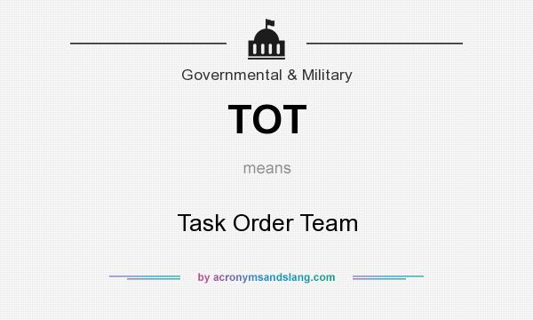 What does TOT mean? It stands for Task Order Team