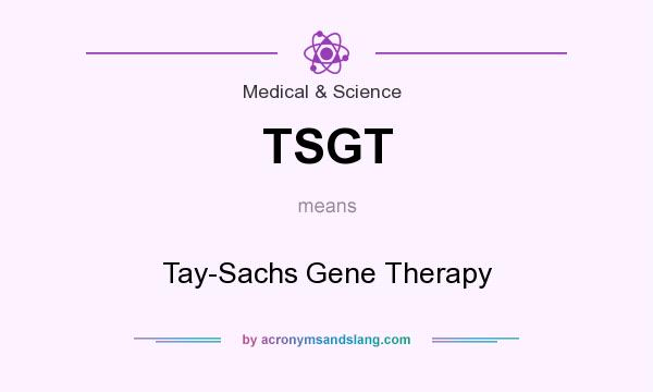 What does TSGT mean? It stands for Tay-Sachs Gene Therapy