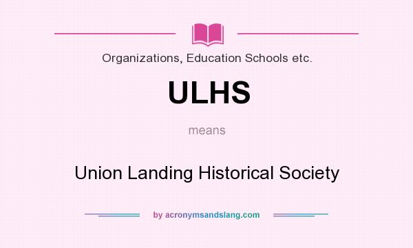 What does ULHS mean? It stands for Union Landing Historical Society