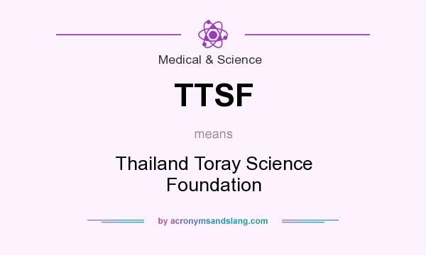 What does TTSF mean? It stands for Thailand Toray Science Foundation