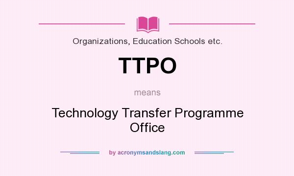 What does TTPO mean? It stands for Technology Transfer Programme Office