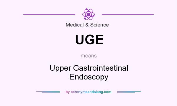 What does UGE mean? It stands for Upper Gastrointestinal Endoscopy