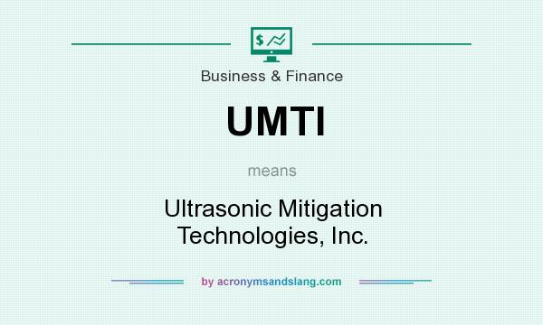 What does UMTI mean? It stands for Ultrasonic Mitigation Technologies, Inc.