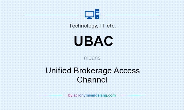 What does UBAC mean? It stands for Unified Brokerage Access Channel