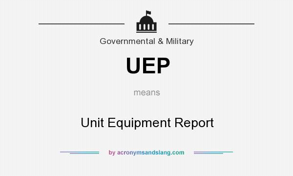 What does UEP mean? It stands for Unit Equipment Report