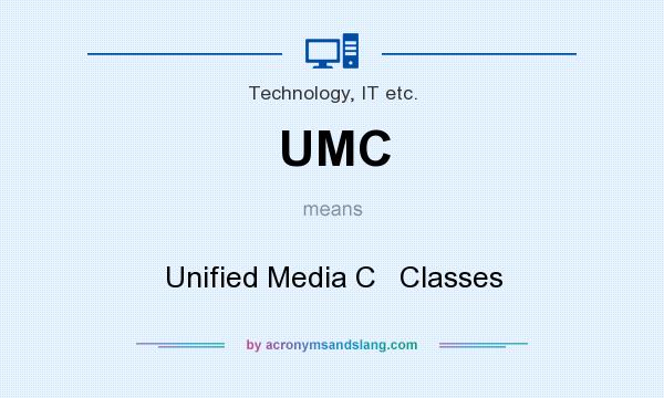 What does UMC mean? It stands for Unified Media C   Classes