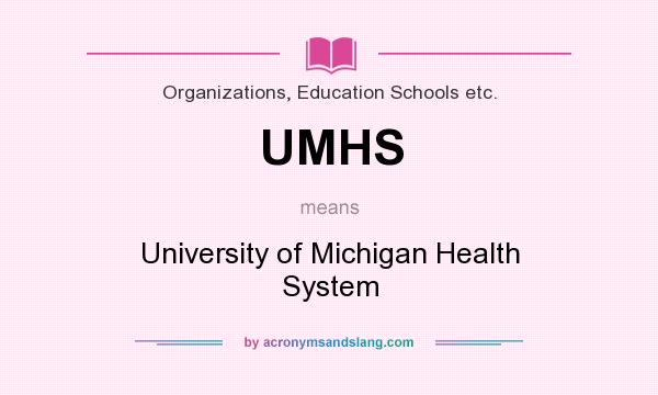 What does UMHS mean? It stands for University of Michigan Health System