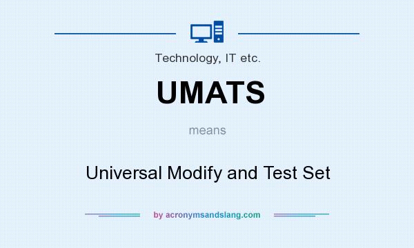 What does UMATS mean? It stands for Universal Modify and Test Set