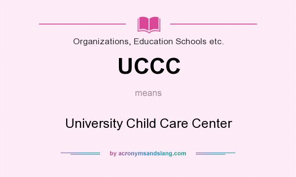 What does UCCC mean? It stands for University Child Care Center